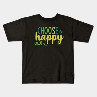 Choose Happy stay positive choosing to be happy choose happiness Kids T-Shirt